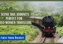 ती प्रवास करते: 8 निसर्गरम्य रेल्वे प्रवास एकट्या महिला प्रवाशांसाठी योग्य |
