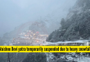 मुसळधार हिमवृष्टीमुळे वैष्णोदेवी यात्रा तात्पुरती स्थगित; हेलिकॉप्टर सेवेलाही फटका |